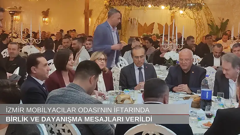 İzmir Mobilyacılar Odası'nın iftarında birlik ve dayanışma mesajları verildi