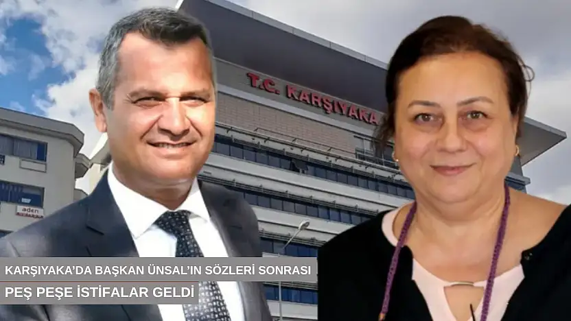 Karşıyaka'da Başkan Ünsal'ın sözleri sonrası peş peşe istifalar geldi
