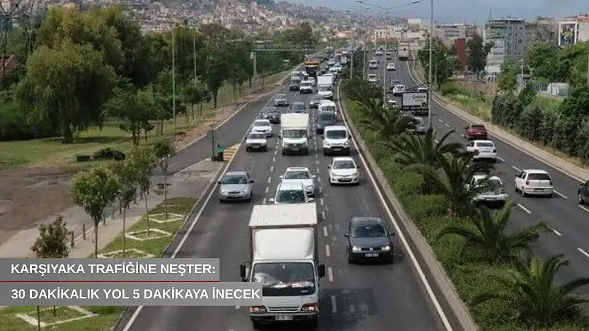 Karşıyaka trafiğine neşter: 30 dakikalık yol 5 dakikaya inecek