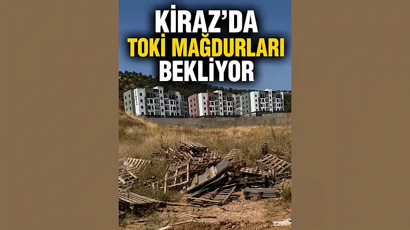 Kiraz'da TOKİ Mağdurları Çözüm Bekliyor!
