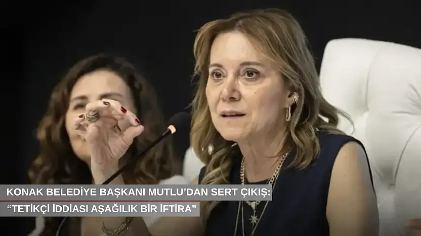 Konak Belediye Başkanı Mutlu'dan sert çıkış: 'Tetikçi iddiası aşağılık bir iftira'