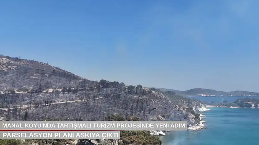 Manal Koyu'nda tartışmalı turizm projesinde yeni adım: Parselasyon planı askıya çıktı