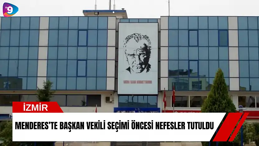 Menderes'te başkan vekili seçimi öncesi nefesler tutuldu: Uzlaşı mı, sürpriz mi?