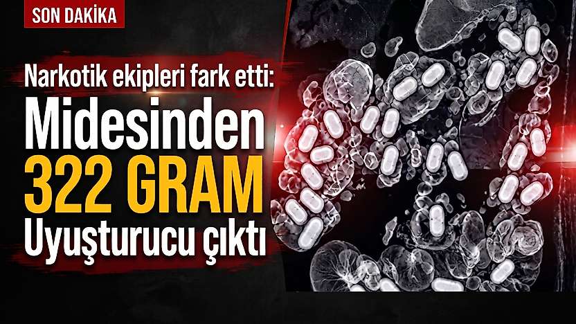 Narkotik ekipleri fark etti: Midesinden 322 gram uyuşturucu çıktı