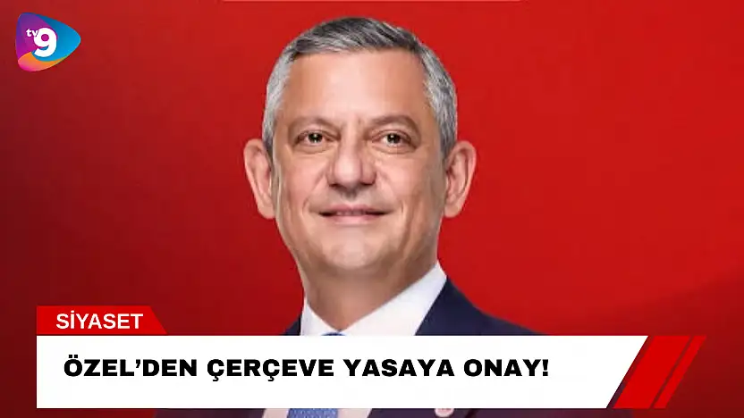 Özel'den Çerçeve Yasaya Onay!