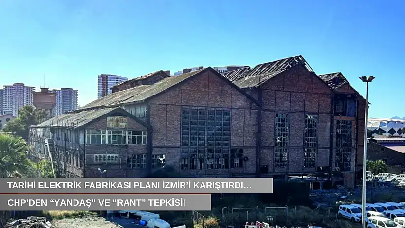 Tarihi elektrik fabrikası planı İzmir'i karıştırdı…