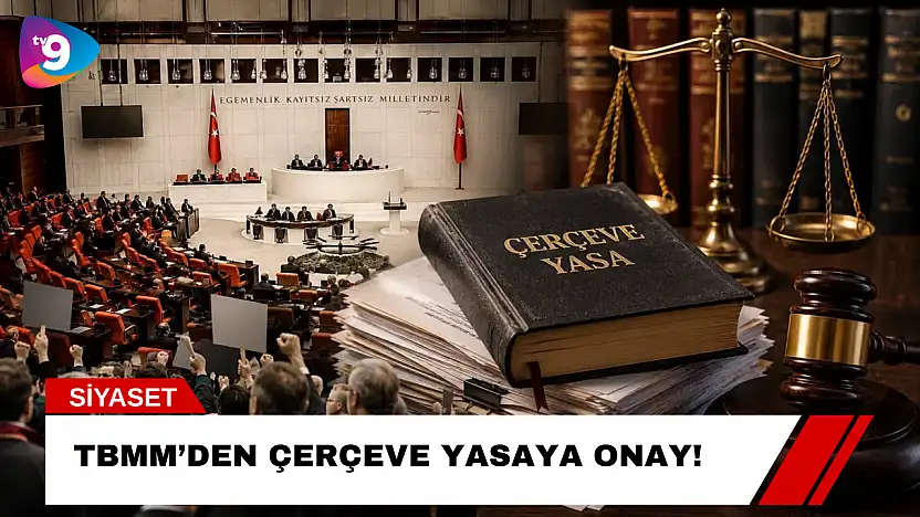 TBMM'den Çerçeve Yasaya Onay!