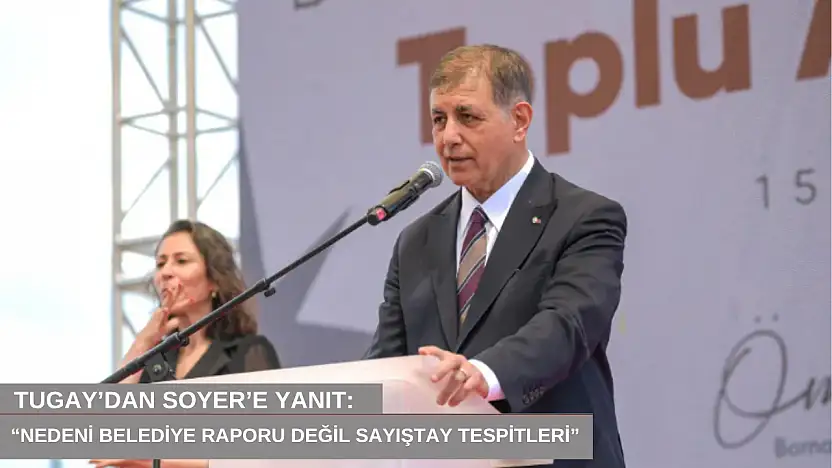 Tugay'dan Soyer'e yanıt: 'Nedeni belediye raporu değil Sayıştay tespitleri'