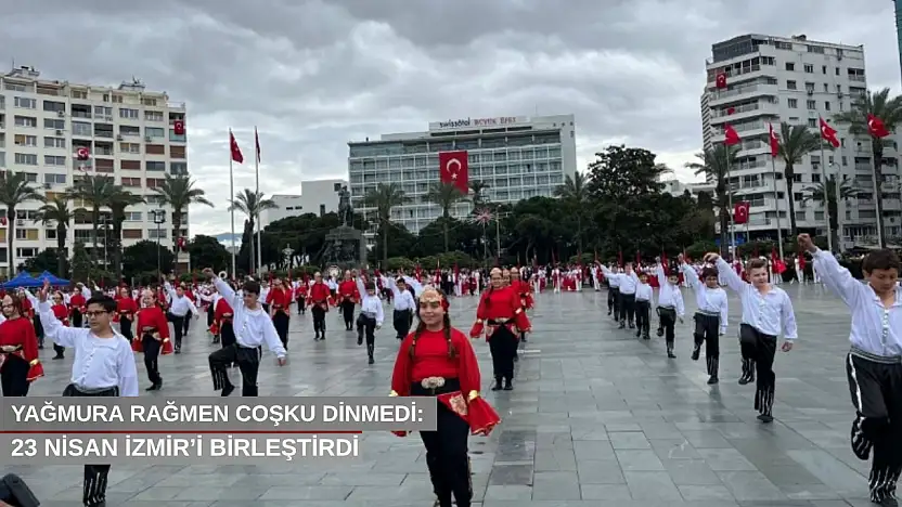 Yağmura rağmen coşku dinmedi: 23 Nisan İzmir'i birleştirdi