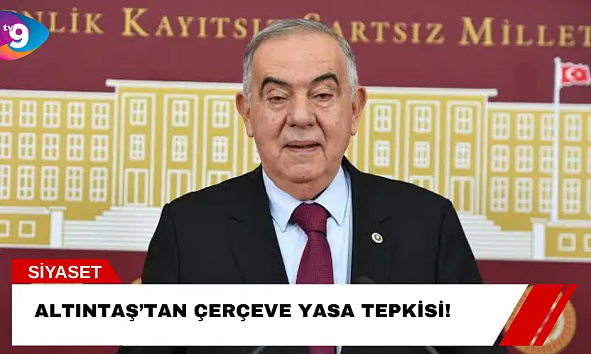 Altıntaş'tan Çerçeve Yasa Tepkisi!