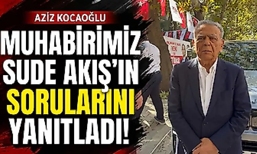 Aziz Kocaoğlu muhabirimiz Sude Akış'ın sorularını yanıtladı