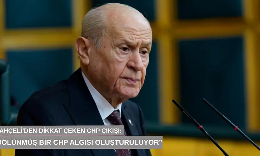 Bahçeli'den dikkat çeken CHP çıkışı: 'Bölünmüş bir CHP algısı oluşturuluyor'