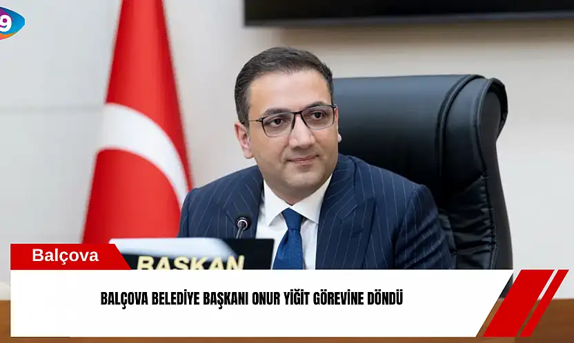 Balçova Belediye Başkanı Onur Yiğit görevine döndü
