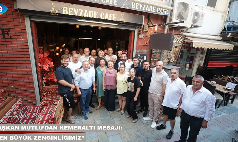 Başkan Mutlu'dan Kemeraltı mesajı: 'En büyük zenginliğimiz'