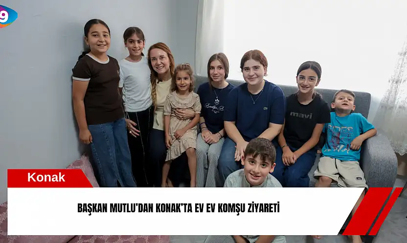 Başkan Mutlu'dan Konak'ta ev ev komşu ziyareti