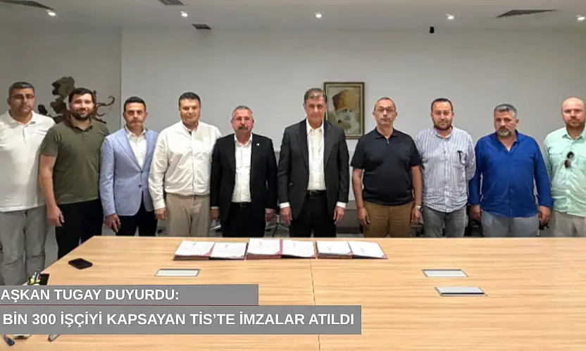 Başkan Tugay duyurdu: 3 bin 300 işçiyi kapsayan toplu sözleşmede imzalar atıldı