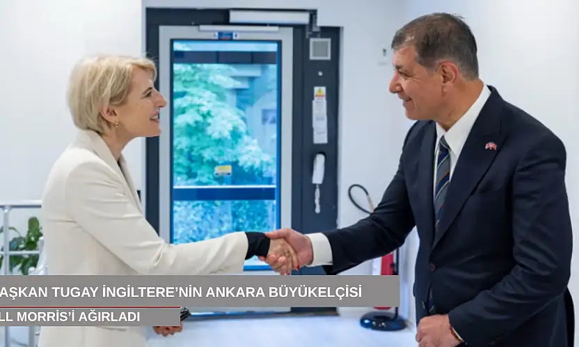 Başkan Tugay İngiltere'nin Ankara Büyükelçisi Jill Morris'i ağırladı