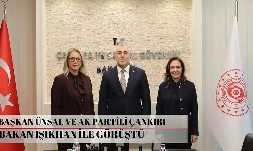 Başkan Ünsal ve AK Partili Çankırı Bakan Işıkhan ile görüştü