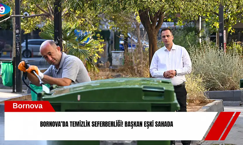 Bornova'da temizlik seferberliği! Başkan Eşki sahada