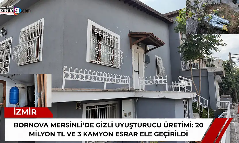 Bornova mersinli'de gizli uyuşturucu üretimi: 20 milyon TL ve 3 kamyon esrar ele geçirildi