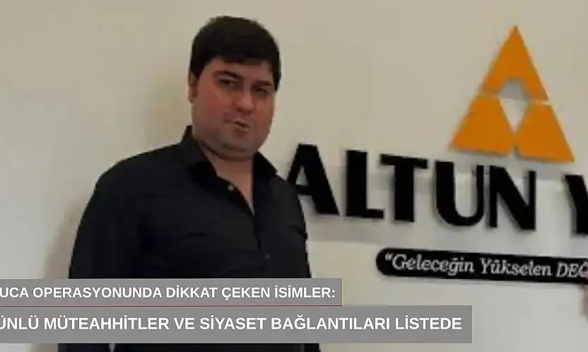 Buca operasyonunda dikkat çeken isimler: Ünlü müteahhitler ve siyaset bağlantıları listede