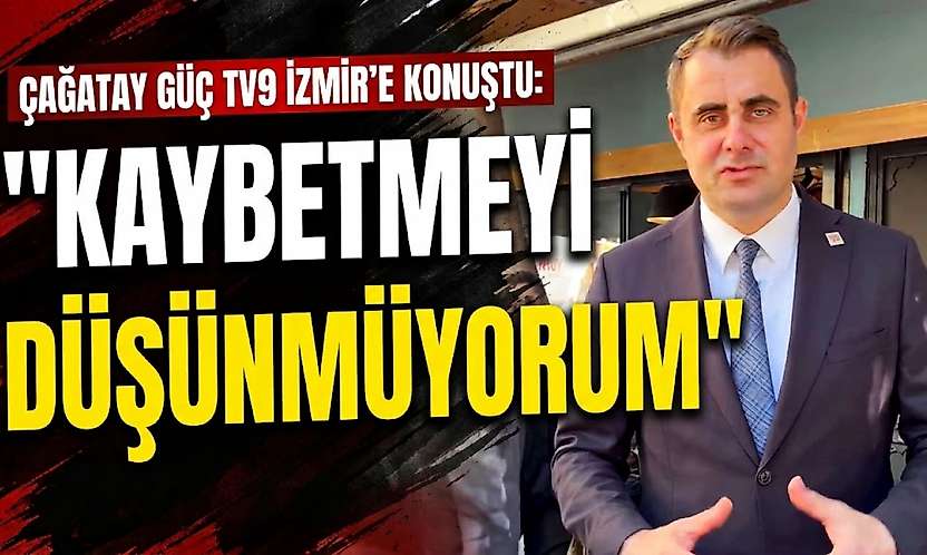 Çağatay Güç TV9 İzmir'e konuştu: 'Kaybetmeyi düşünmüyorum'