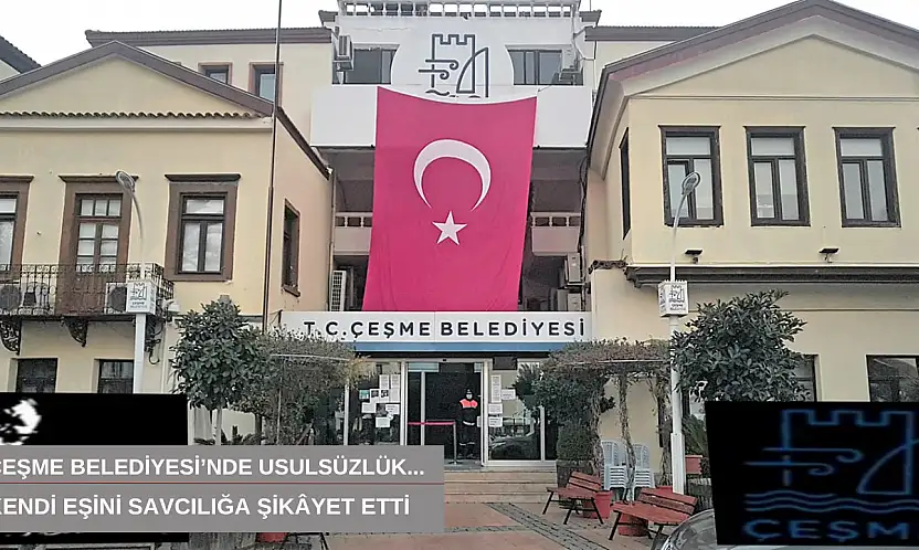 Çeşme Belediyesi'nde usulsüzlük... Kendi eşini savcılığa şikâyet etti