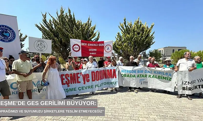 Çeşme'de GES gerilimi büyüyor: 'Toprağımızı ve suyumuzu şirketlere teslim etmeyeceğiz'
