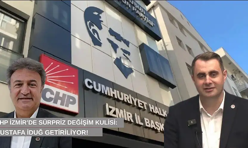 CHP İzmir'de sürpriz değişim kulisi: Mustafa İduğ getiriliyor!