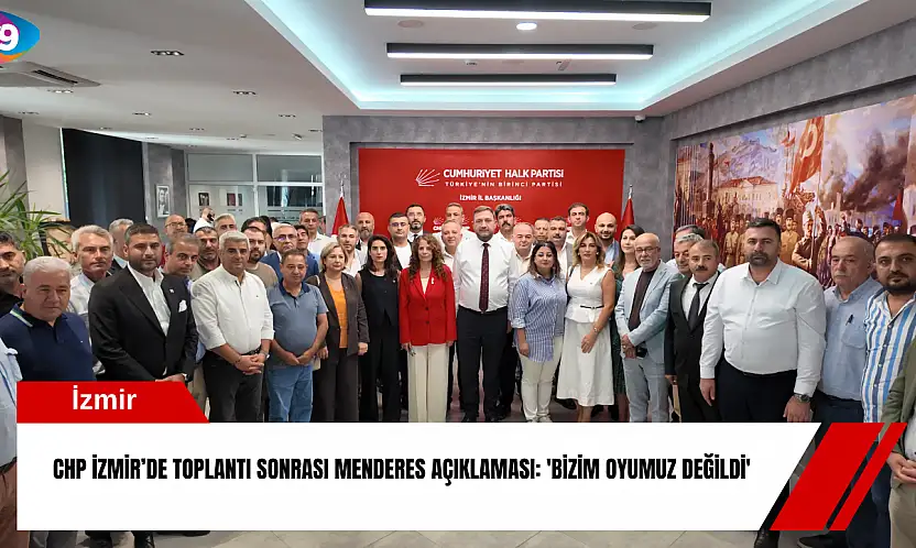 CHP İzmir'de toplantı sonrası Menderes açıklaması: 'Bizim oyumuz değildi'