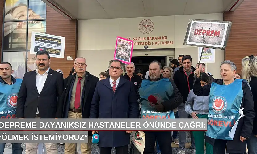 Depreme dayanıksız hastaneler önünde çağrı: 'Ölmek istemiyoruz'