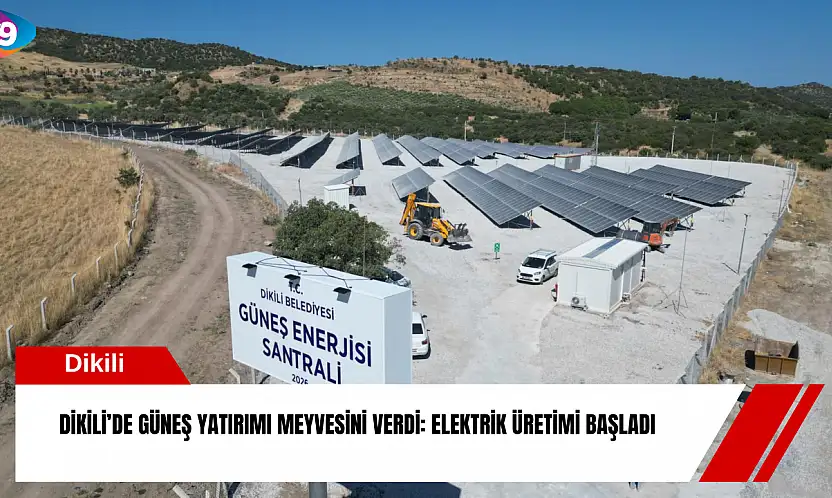 Dikili'de güneş yatırımı meyvesini verdi: Elektrik üretimi başladı