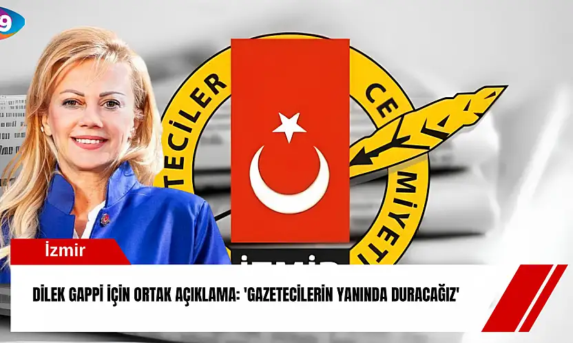 Dilek Gappi için ortak açıklama: 'Gazetecilerin yanında duracağız'
