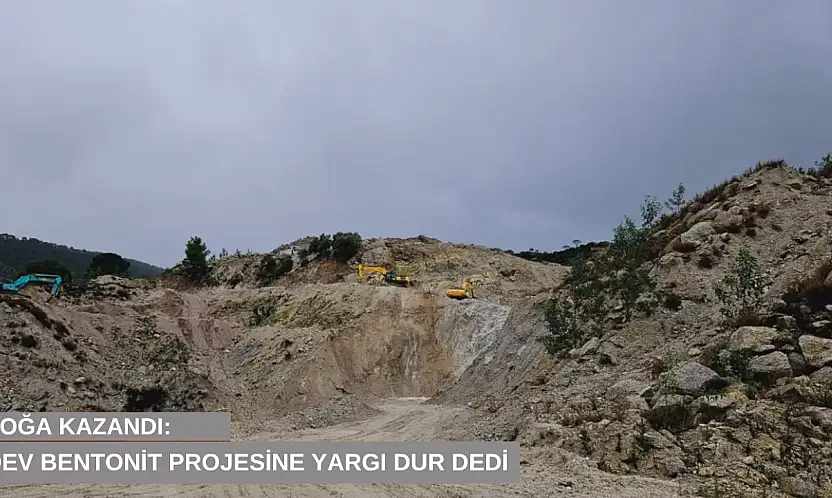 Doğa kazandı: Dev bentonit projesine yargı dur dedi
