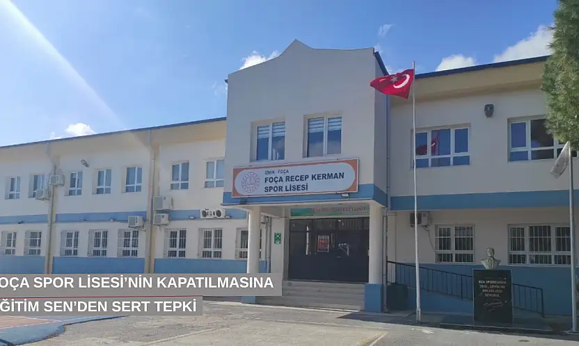 Foça Spor Lisesi'nin kapatılmasına Eğitim Sen'den sert tepki
