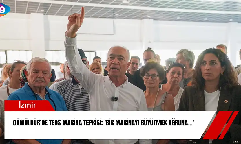 Gümüldür'de Teos Marina tepkisi: 'Bir marinayı büyütmek uğruna…'