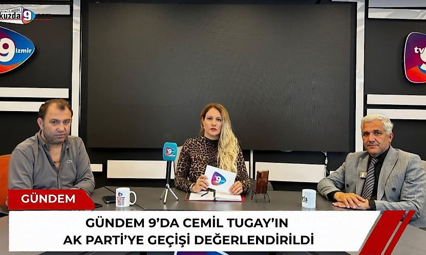Gündem 9'da Cemil Tugay'ın AK Parti'ye geçişi değerlendirildi