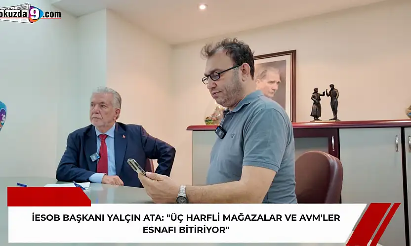 İESOB Başkanı Yalçın Ata: 'Üç Harfli Mağazalar ve AVM'ler Esnafı Bitiriyor'