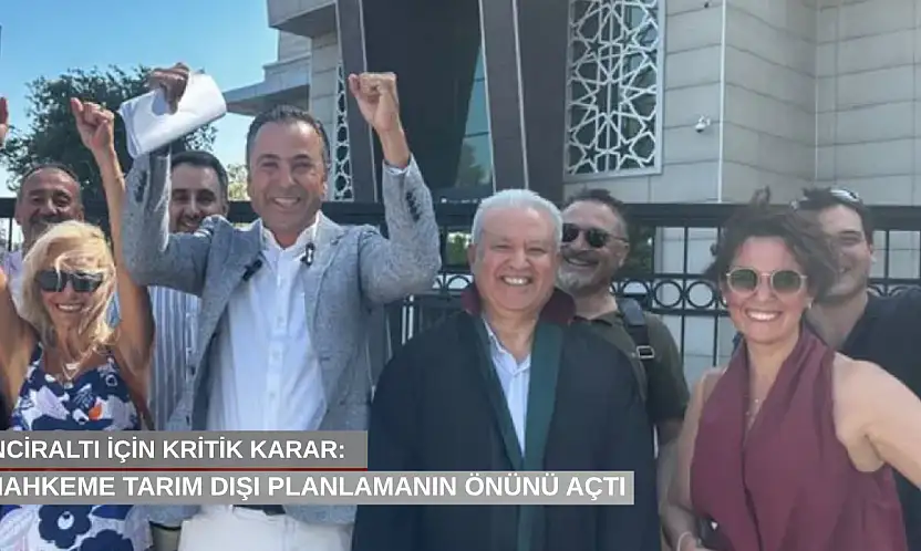 İnciraltı için kritik karar: Mahkeme tarım dışı planlamanın önünü açtı