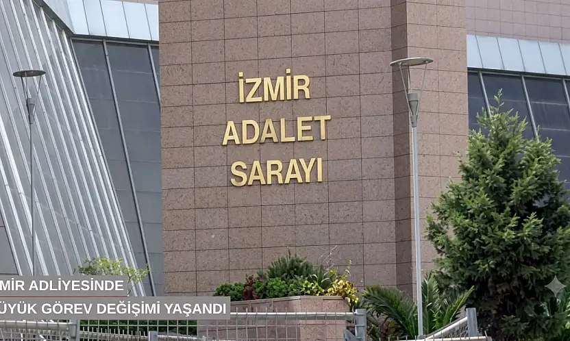 İzmir adliyesinde büyük görev değişimi yaşandı