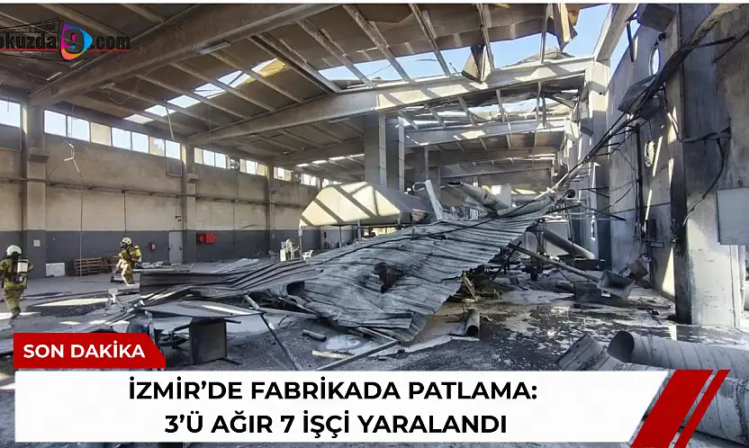 İzmir'de fabrikada patlama: 3'ü ağır 7 işçi yaralandı