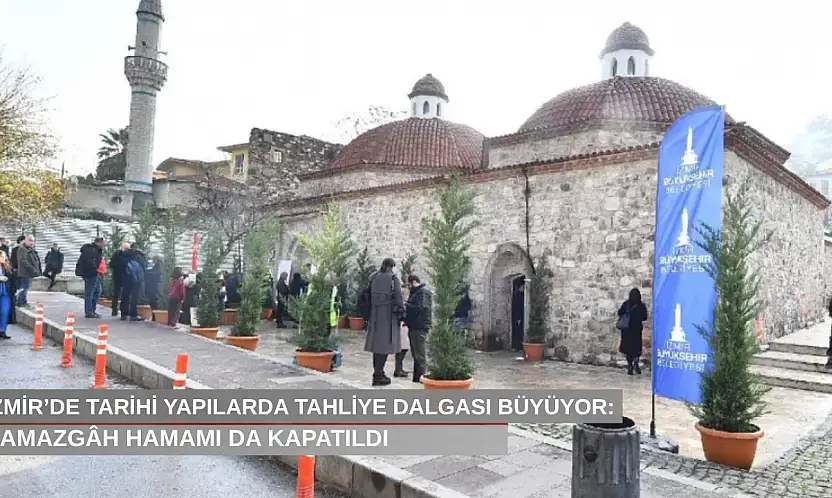 İzmir'de tarihi yapılarda tahliye dalgası büyüyor: Namazgâh Hamamı da kapatıldı