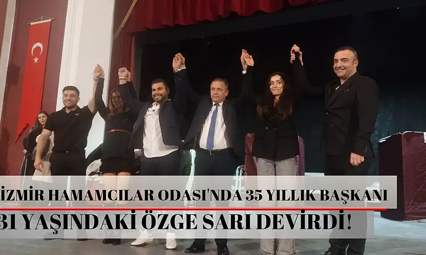 İzmir Hamamcılar Odası'nda 35 yıllık başkanı 31 yaşındaki Özge Sarı devirdi!