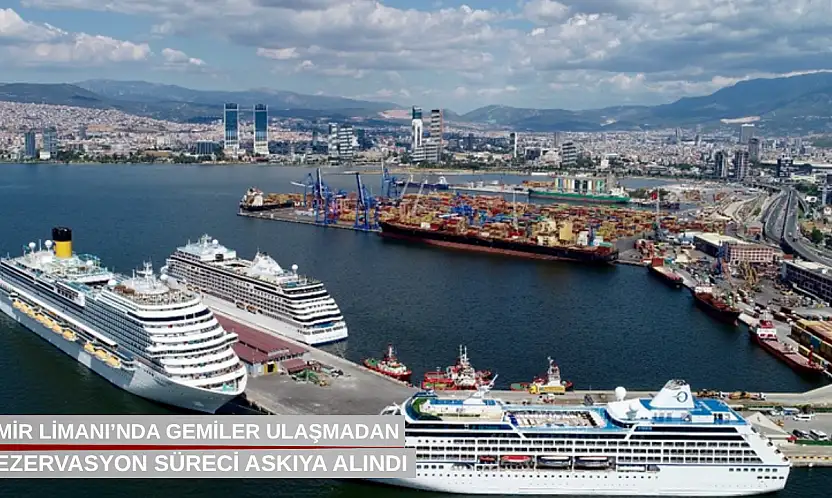 İzmir Limanı'nda gemiler ulaşmadan rezervasyon süreci askıya alındı