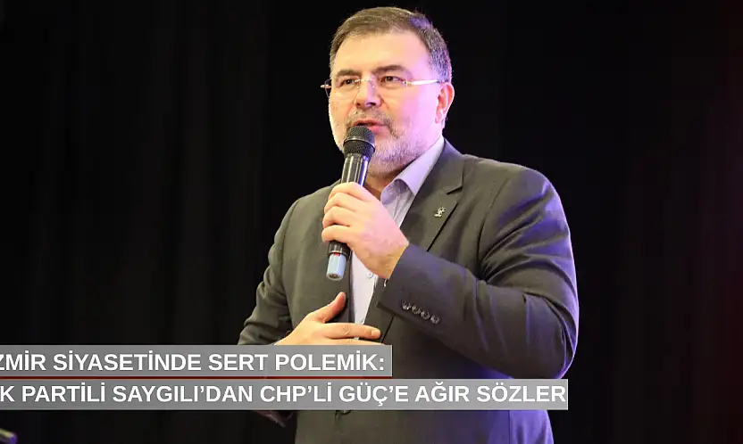 İzmir siyasetinde sert polemik: AK Partili Saygılı'dan CHP'li Güç'e ağır sözler
