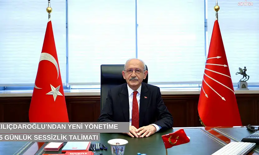 Kılıçdaroğlu'ndan yeni yönetime 15 günlük sessizlik talimatı