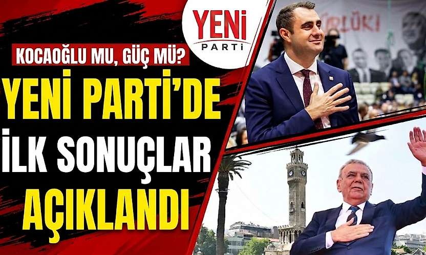Kocaoğlu mu, Güç mü? YENİ Parti'de ilk sonuçlar açıklandı