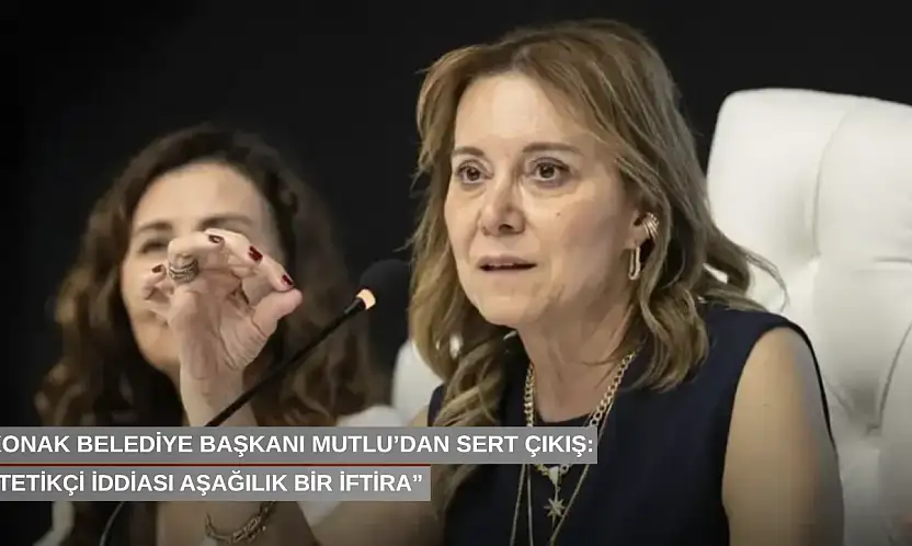 Konak Belediye Başkanı Mutlu'dan sert çıkış: 'Tetikçi iddiası aşağılık bir iftira'