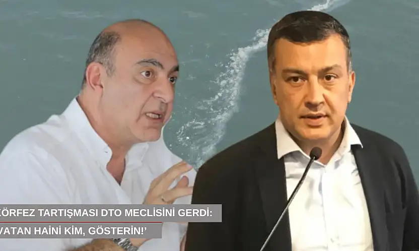 Körfez tartışması DTO meclisini gerdi: 'Vatan haini kim, gösterin!'