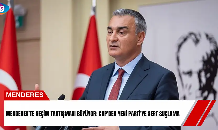 Menderes'te seçim tartışması büyüyor: CHP'den YENİ Parti'ye sert suçlama